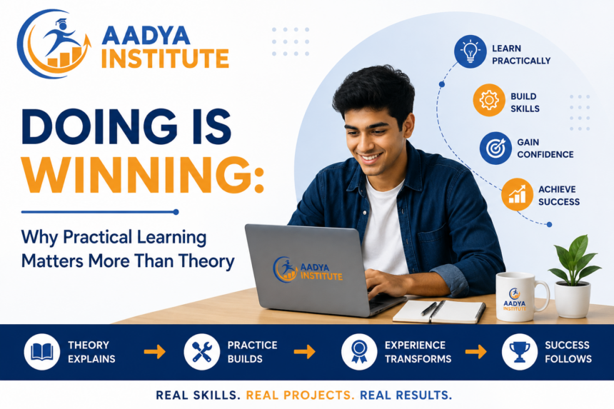 Doing is Winning Why Practical Learning Matters More Than Theory use aadya logo